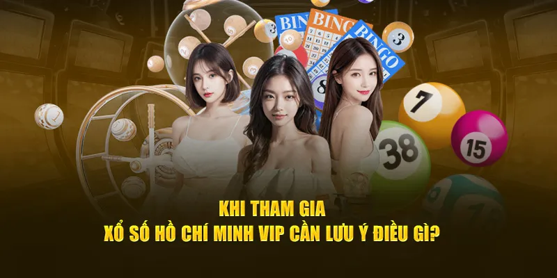 Khi tham gia xổ số Hồ Chí Minh Vip cần lưu ý điều gì? 