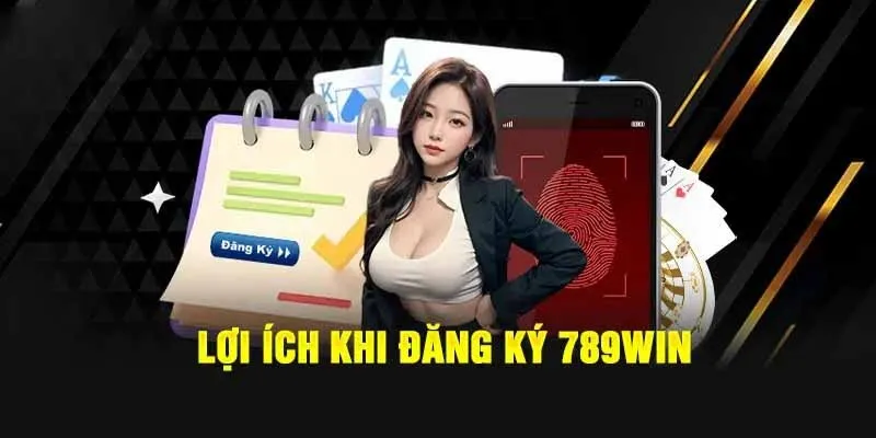 Những lợi ích cực khủng mà hội viên đăng ký 789Win nhận được