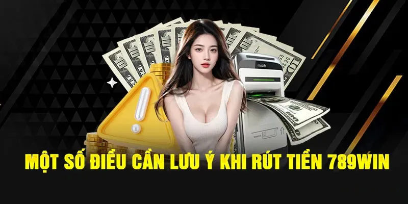 Những lưu ý cần nhớ khi tiến hành rút tiền 789win