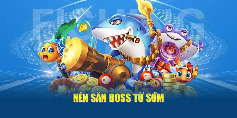 Nên săn boss từ sớm