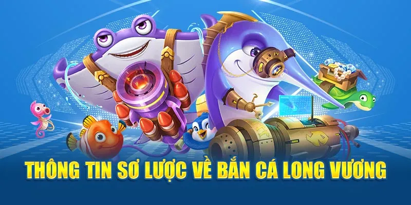 Thông tin sơ lược về tựa game bắn cá Long Vương