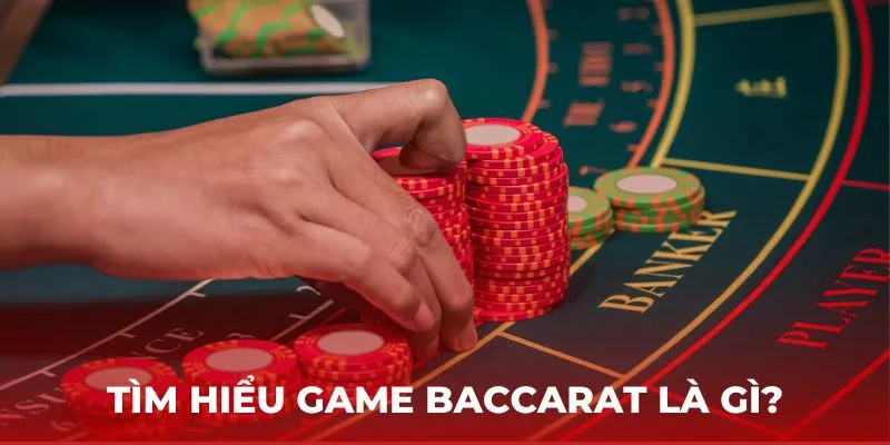 Tìm hiểu game Baccarat  là gì?