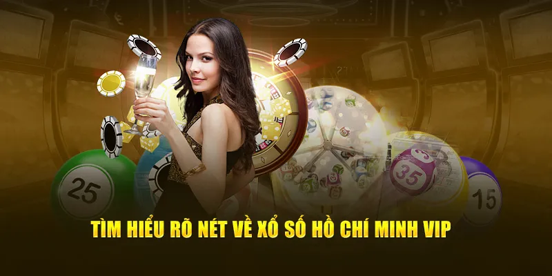 Tìm hiểu rõ nét về xổ số Hồ Chí Minh Vip