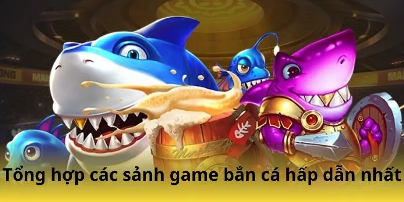 Tổng hợp các sảnh game bắn cá hấp dẫn nhất